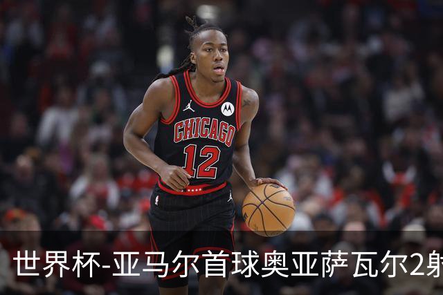 世界杯-亚马尔首球奥亚萨瓦尔2射1传 西班牙4-0沙特